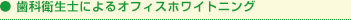 歯科衛生士によるオフィスホワイトニング